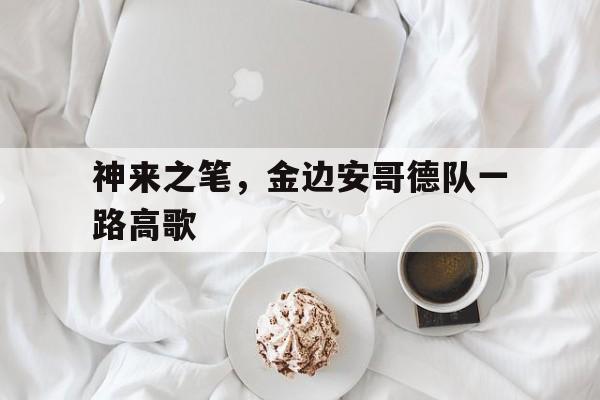 包含神来之笔，金边安哥德队一路高歌的词条